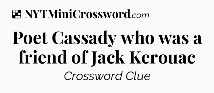 Solution: Poet Cassady who was a friend of Jack Kerouac - NYT Crossword