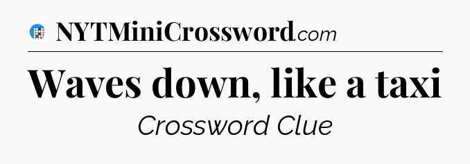 Waves down, like a taxi Crossword Clue