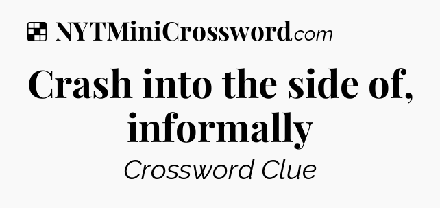 Solution: Crash into the side of, informally - NYT Crossword