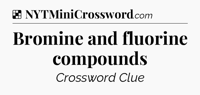 Solution: Bromine and fluorine compounds - NYT Crossword