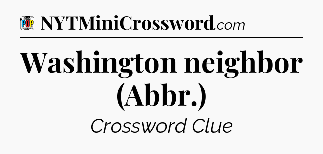 Washington neighbor (Abbr.) Crossword Clue