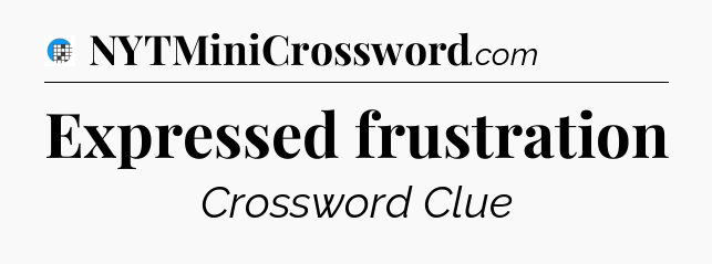 Expressed frustration Crossword Clue