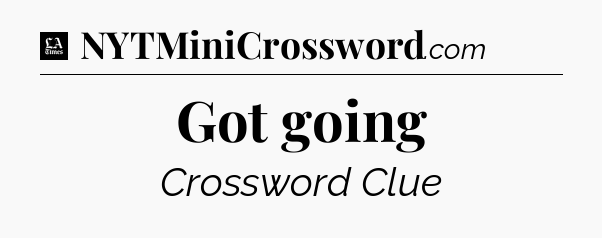 Got going - LA Times Crossword