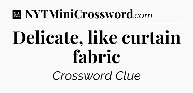 Delicate, like curtain fabric - LA Times Crossword