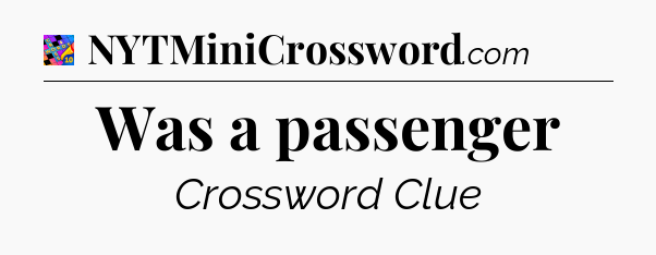 Was a passenger Crossword Clue
