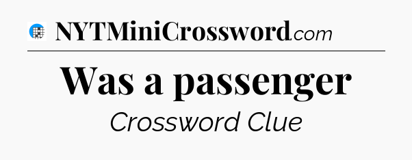 Was a passenger Crossword Clue