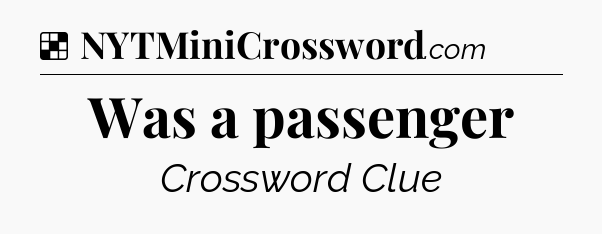 Solution: Was a passenger - NYT Crossword