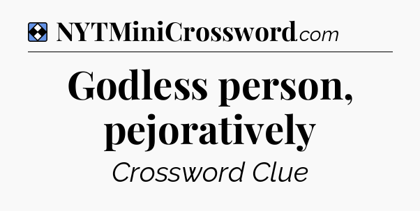 Solution: Godless person, pejoratively - NYT Mini Crossword