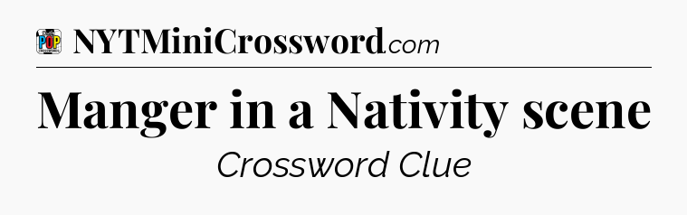 Manger in a Nativity scene Crossword Clue