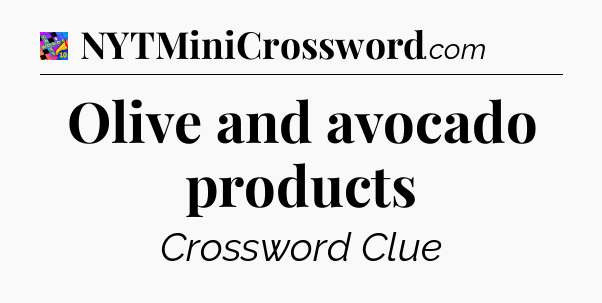 Olive and avocado products Crossword Clue
