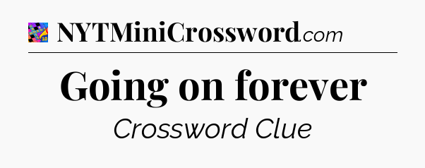 Going on forever Crossword Clue