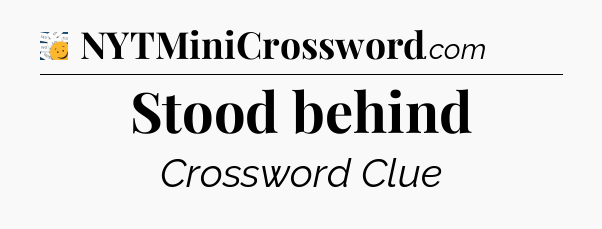 Stood behind - 7 Little Words