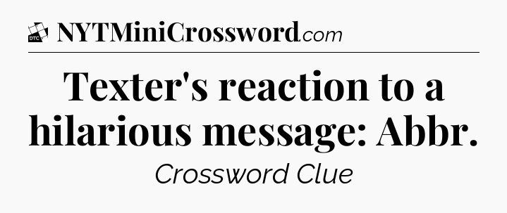 Texter's reaction to a hilarious message: Abbr - Daily Themed Classic Crossword