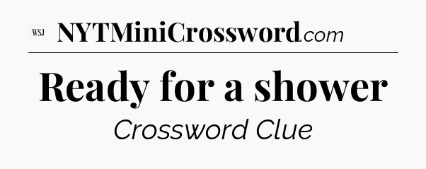 Ready for a shower - WSJ Crossword