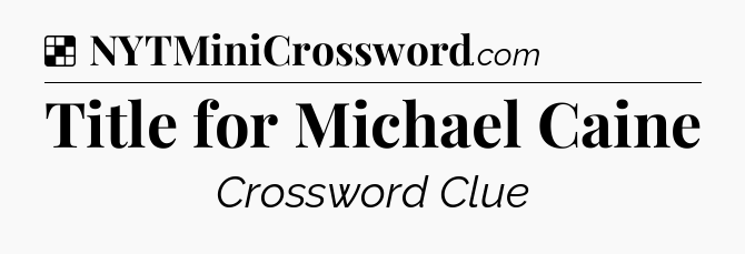 Solution: Title for Michael Caine - NYT Crossword