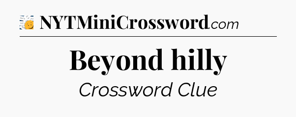 Beyond hilly - 7 Little Words