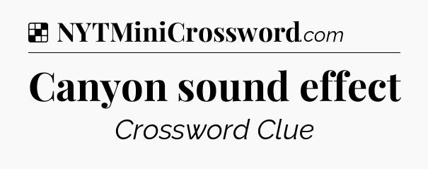 Solution: Canyon sound effect - NYT Crossword