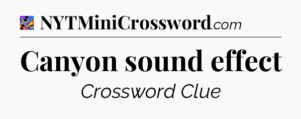 Canyon sound effect Crossword Clue