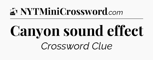 Canyon sound effect - Daily Themed Classic Crossword