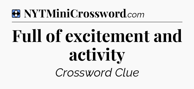 Solution: Full of excitement and activity - NYT Mini Crossword