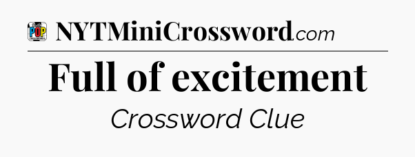 Full of excitement Crossword Clue