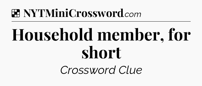 Solution: Household member, for short - NYT Crossword
