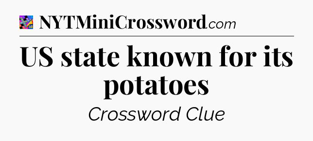 US state known for its potatoes Crossword Clue
