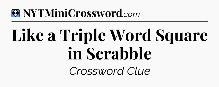 Solution: Like a Triple Word Square in Scrabble - NYT Mini Crossword