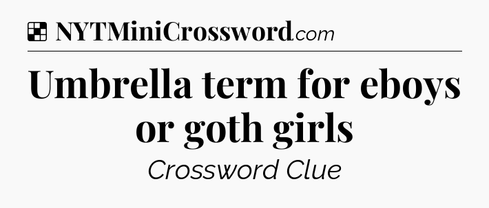 Solution: Umbrella term for eboys or goth girls - NYT Crossword