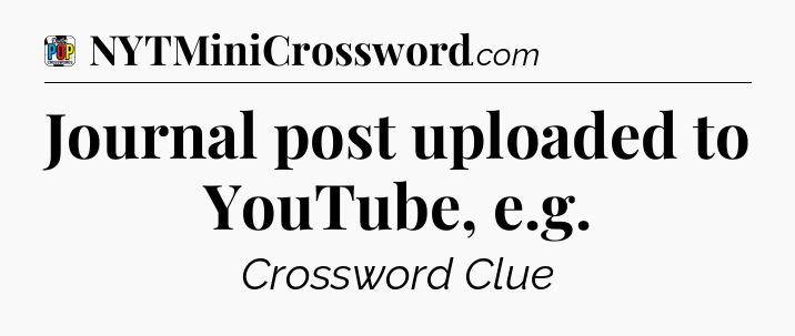 Journal post uploaded to YouTube, e.g Crossword Clue