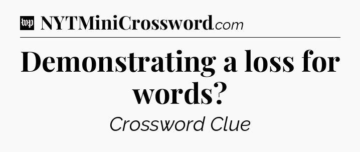 Demonstrating a loss for words Crossword Clue