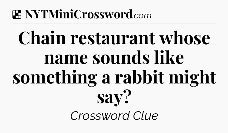 Solution: Chain restaurant whose name sounds like something a rabbit might say - NYT Crossword