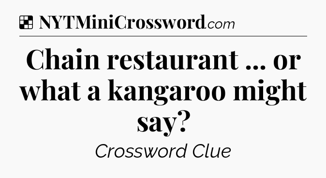 Solution: Chain restaurant ... or what a kangaroo might say - NYT Crossword