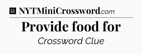 Provide food for - LA Times Crossword
