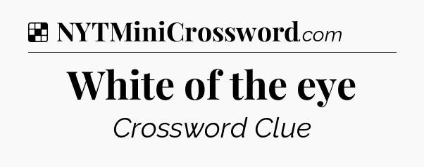 Solution: White of the eye - NYT Crossword