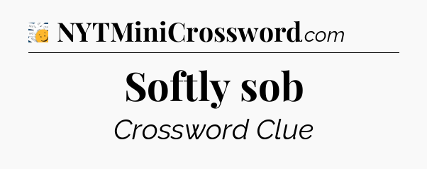 Softly sob - 7 Little Words