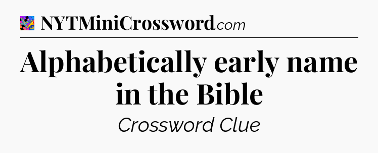 Alphabetically early name in the Bible Crossword Clue
