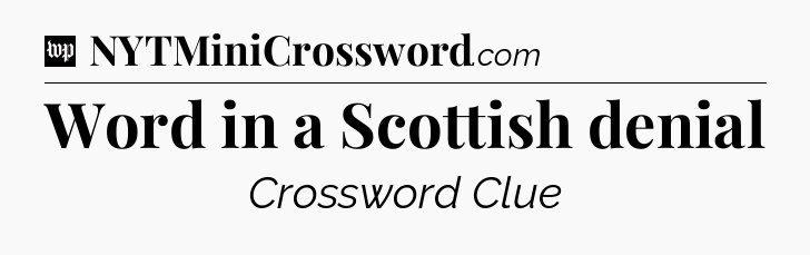 Word in a Scottish denial Crossword Clue