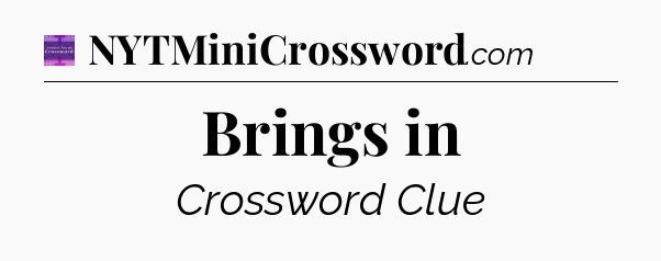 Brings in - Thomas Joseph Crossword