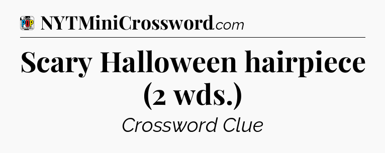 Scary Halloween hairpiece (2 wds.) Crossword Clue