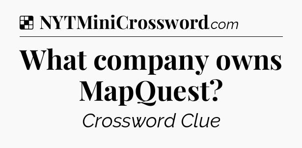 Solution: What company owns MapQuest - NYT Crossword