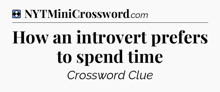 Solution: How an introvert prefers to spend time - NYT Mini Crossword