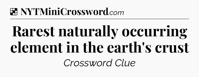 Solution: Rarest naturally occurring element in the earth's crust - NYT Crossword