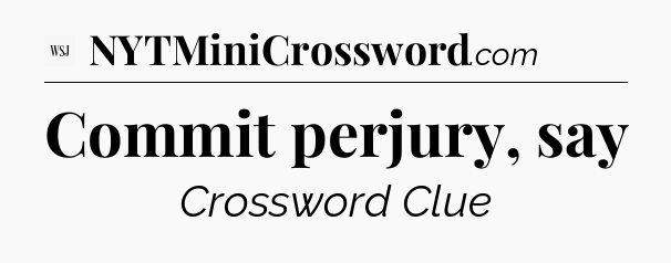 Commit perjury, say - WSJ Crossword