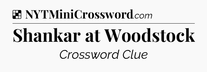 Solution: Shankar at Woodstock - NYT Crossword