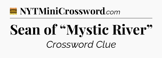Sean of “Mystic River” - Eugene Sheffer Crossword