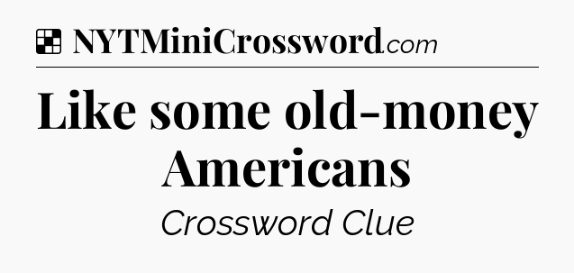 Solution: Like some old-money Americans - NYT Crossword