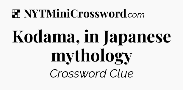 Solution: Kodama, in Japanese mythology - NYT Crossword