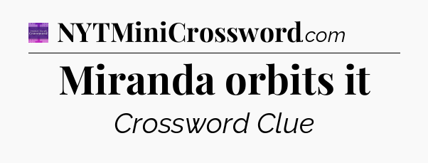 Miranda orbits it - Thomas Joseph Crossword