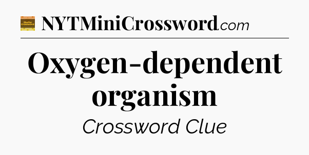 Oxygen-dependent organism - Eugene Sheffer Crossword